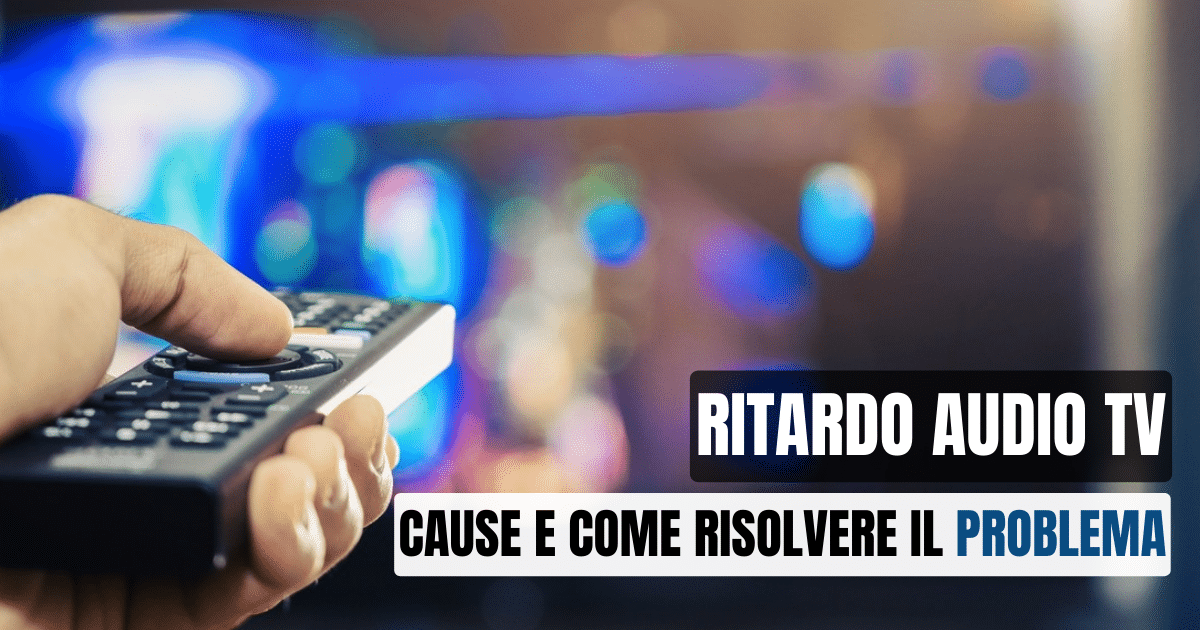 Ritardo Audio Della Tv Possibili Cause E Come Risolvere Il Problema